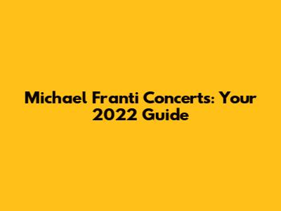 Michael Franti Concerts: Your 2022 Guide