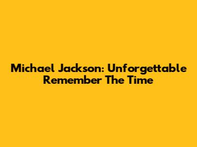 Michael Jackson: Unforgettable 'Remember The Time'