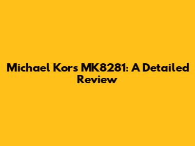 Michael Kors MK8281: A Detailed Review