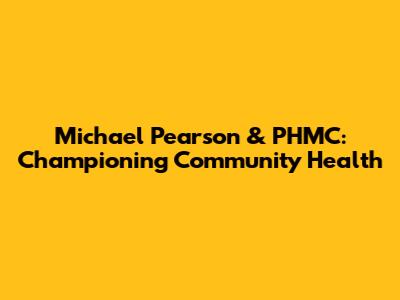 Michael Pearson & PHMC: Championing Community Health