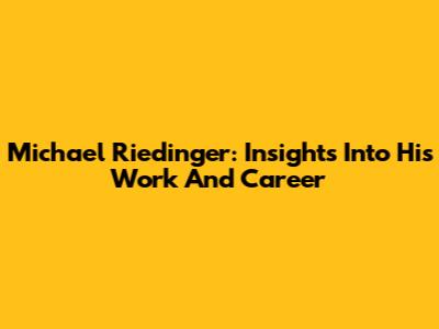 Michael Riedinger: Insights Into His Work And Career
