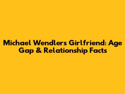 Michael Wendler's Girlfriend: Age Gap & Relationship Facts