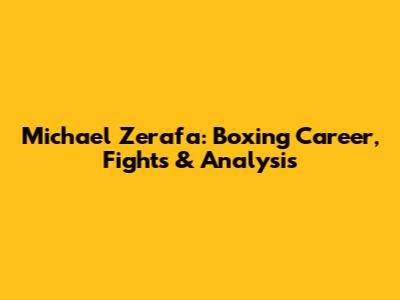 Michael Zerafa: Boxing Career, Fights & Analysis