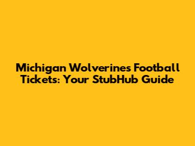 Michigan Wolverines Football Tickets: Your StubHub Guide
