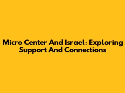 Micro Center And Israel: Exploring Support And Connections