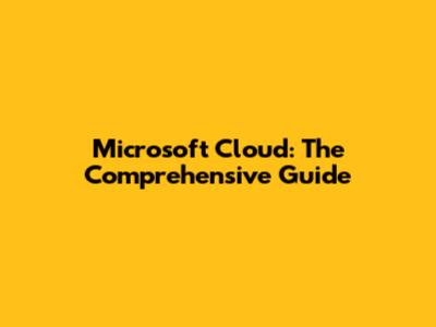 Microsoft Cloud: The Comprehensive Guide