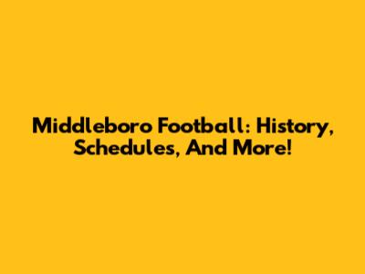 Middleboro Football: History, Schedules, And More!