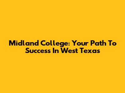 Midland College: Your Path To Success In West Texas