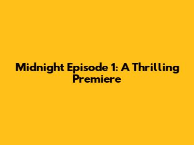 Midnight Episode 1: A Thrilling Premiere