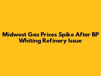Midwest Gas Prices Spike After BP Whiting Refinery Issue