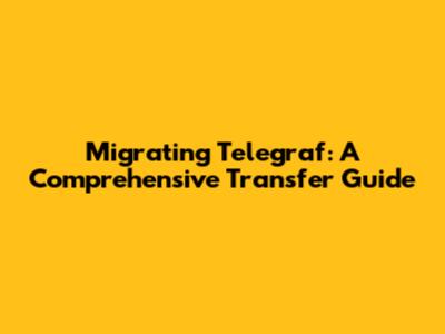 Migrating Telegraf: A Comprehensive Transfer Guide