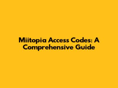 Miitopia Access Codes: A Comprehensive Guide