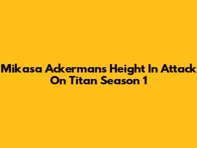Mikasa Ackerman's Height In Attack On Titan Season 1