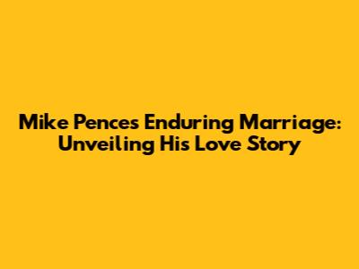 Mike Pence's Enduring Marriage: Unveiling His Love Story
