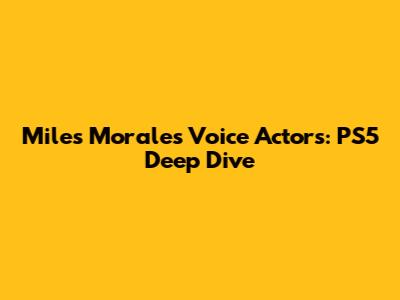 Miles Morales Voice Actors: PS5 Deep Dive