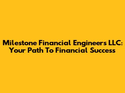Milestone Financial Engineers LLC: Your Path To Financial Success
