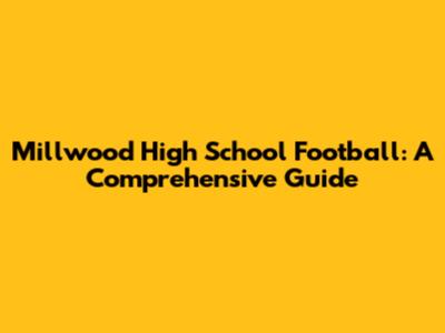 Millwood High School Football: A Comprehensive Guide