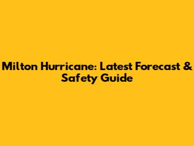 Milton Hurricane: Latest Forecast & Safety Guide