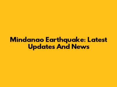Mindanao Earthquake: Latest Updates And News