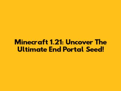 Minecraft 1.21: Uncover The Ultimate End Portal Seed!
