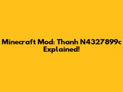 Minecraft Mod: Thanh N4327899c Explained!