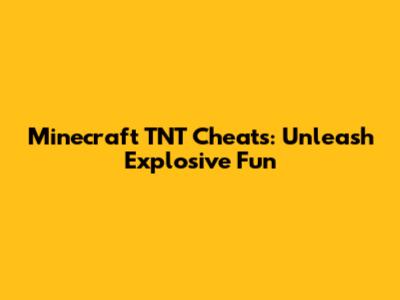 Minecraft TNT Cheats: Unleash Explosive Fun