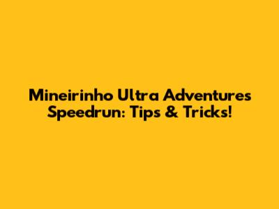 Mineirinho Ultra Adventures Speedrun: Tips & Tricks!
