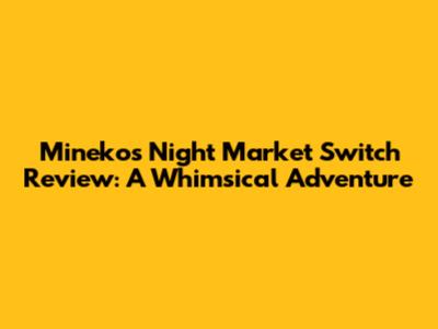 Mineko's Night Market Switch Review: A Whimsical Adventure