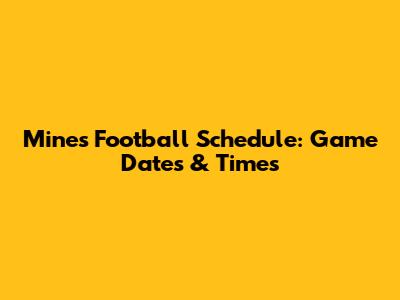 Mines Football Schedule: Game Dates & Times