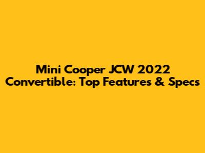 Mini Cooper JCW 2022 Convertible: Top Features & Specs