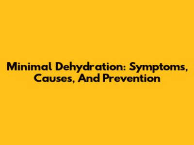 Minimal Dehydration: Symptoms, Causes, And Prevention