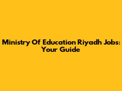 Ministry Of Education Riyadh Jobs: Your Guide