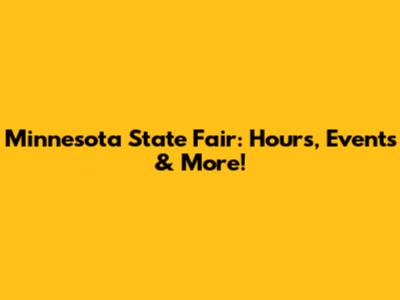 Minnesota State Fair: Hours, Events & More!