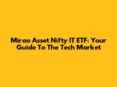Mirae Asset Nifty IT ETF: Your Guide To The Tech Market