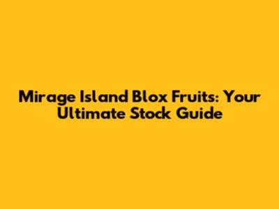 Mirage Island Blox Fruits: Your Ultimate Stock Guide