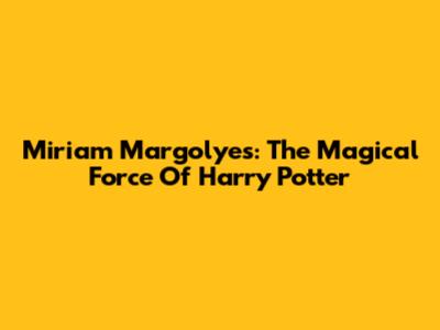 Miriam Margolyes: The Magical Force Of Harry Potter