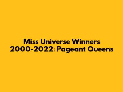 Miss Universe Winners 2000-2022: Pageant Queens
