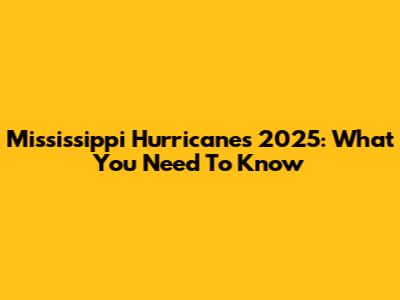 Mississippi Hurricanes 2025: What You Need To Know
