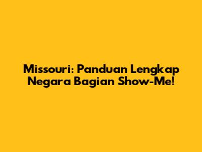 Missouri: Panduan Lengkap Negara Bagian Show-Me!