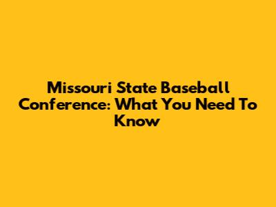 Missouri State Baseball Conference: What You Need To Know