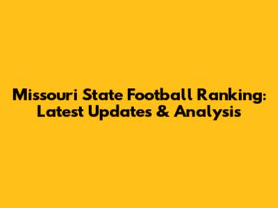 Missouri State Football Ranking: Latest Updates & Analysis