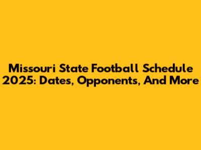 Missouri State Football Schedule 2025: Dates, Opponents, And More