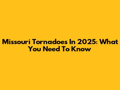 Missouri Tornadoes In 2025: What You Need To Know