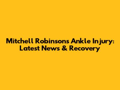 Mitchell Robinson's Ankle Injury: Latest News & Recovery