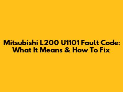 Mitsubishi L200 U1101 Fault Code: What It Means & How To Fix