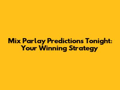 Mix Parlay Predictions Tonight: Your Winning Strategy