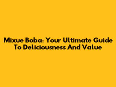Mixue Boba: Your Ultimate Guide To Deliciousness And Value
