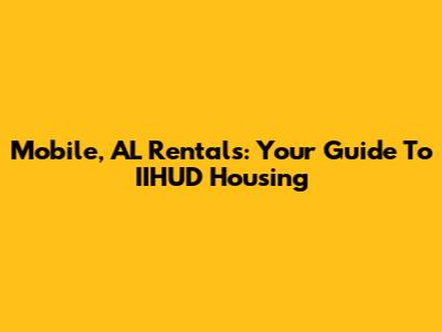 Mobile, AL Rentals: Your Guide To IIHUD Housing