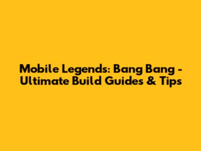 Mobile Legends: Bang Bang - Ultimate Build Guides & Tips