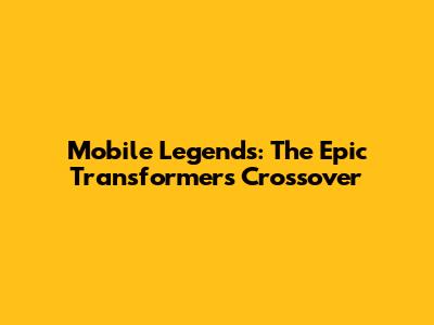 Mobile Legends: The Epic Transformers Crossover